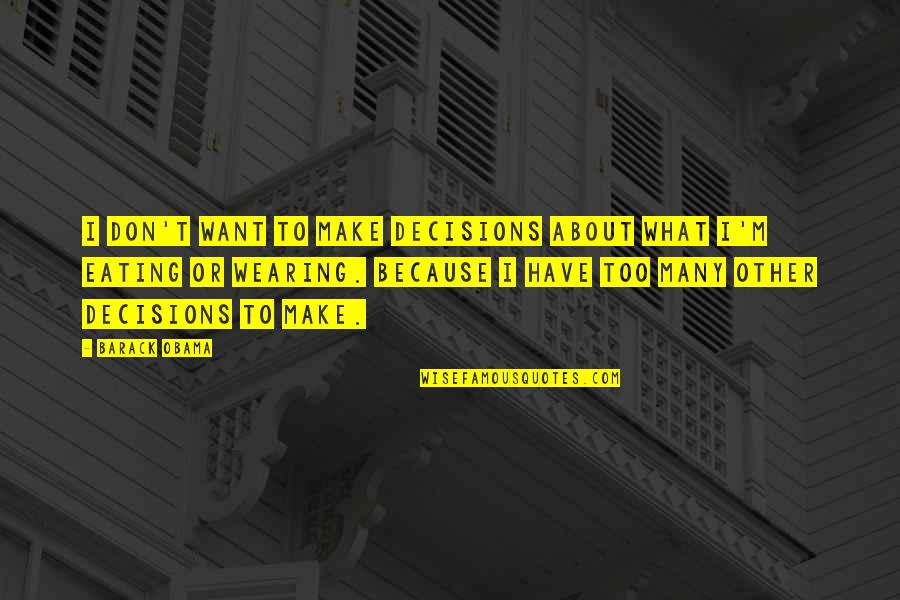 Barack Quotes By Barack Obama: I don't want to make decisions about what Barack Quotes By Barack Obama: I don't want to make decisions about what