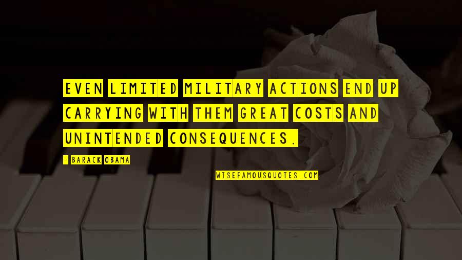 Barack Quotes By Barack Obama: Even limited military actions end up carrying with Barack Quotes By Barack Obama: Even limited military actions end up carrying with