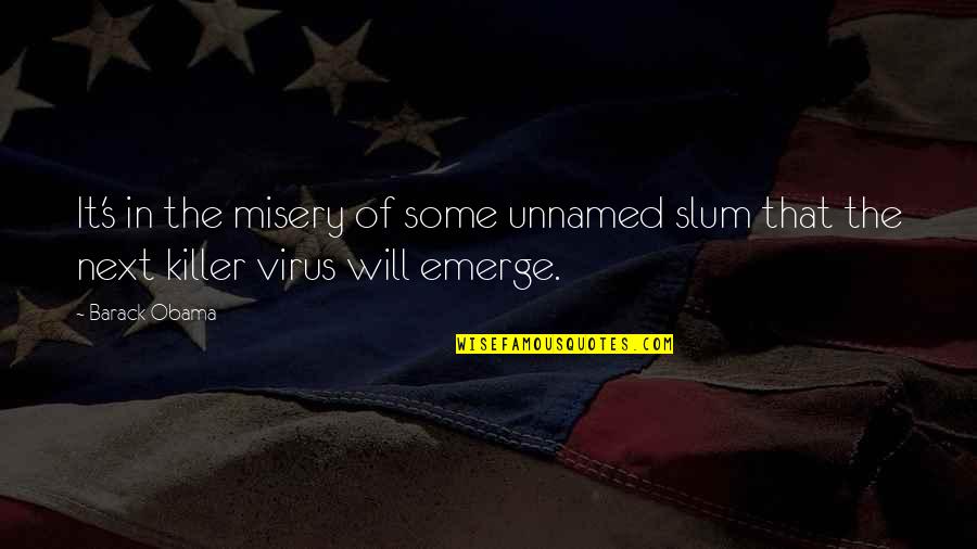 Barack Quotes By Barack Obama: It's in the misery of some unnamed slum