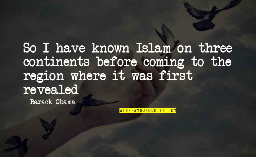 Barack Quotes By Barack Obama: So I have known Islam on three continents Barack Quotes By Barack Obama: So I have known Islam on three continents
