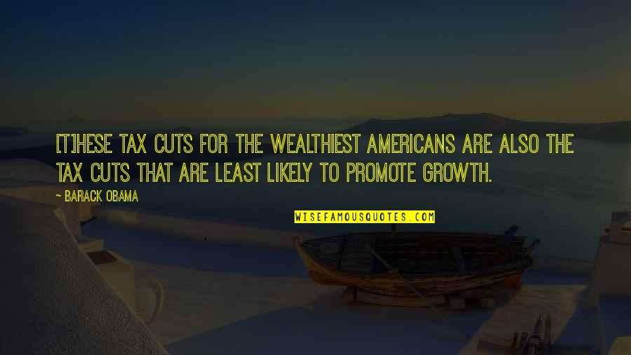 Barack Quotes By Barack Obama: [T]hese tax cuts for the wealthiest Americans are