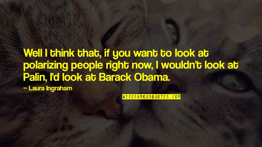 Barack Quotes By Laura Ingraham: Well I think that, if you want to