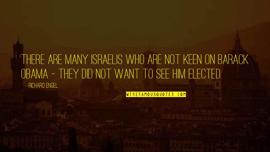 Barack Quotes By Richard Engel: There are many Israelis who are not keen Barack Quotes By Richard Engel: There are many Israelis who are not keen