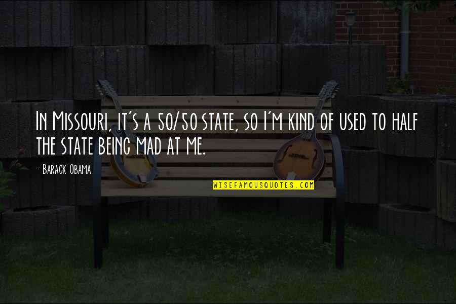 Barack's Quotes By Barack Obama: In Missouri, it's a 50/50 state, so I'm Barack's Quotes By Barack Obama: In Missouri, it's a 50/50 state, so I'm