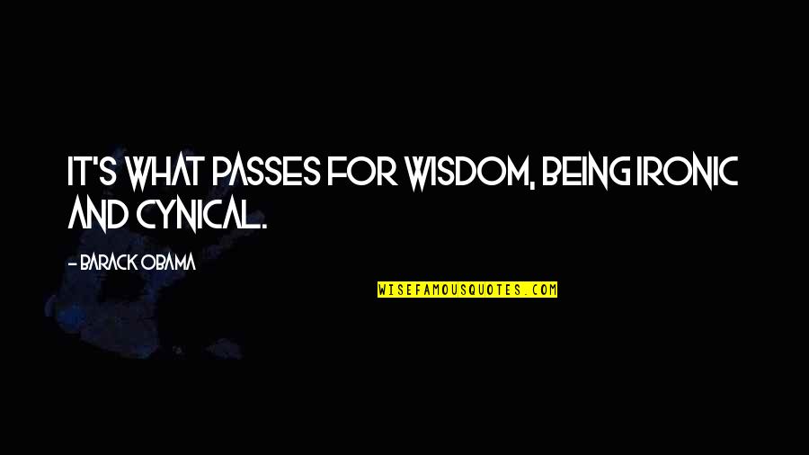 Barack's Quotes By Barack Obama: It's what passes for wisdom, being ironic and Barack's Quotes By Barack Obama: It's what passes for wisdom, being ironic and