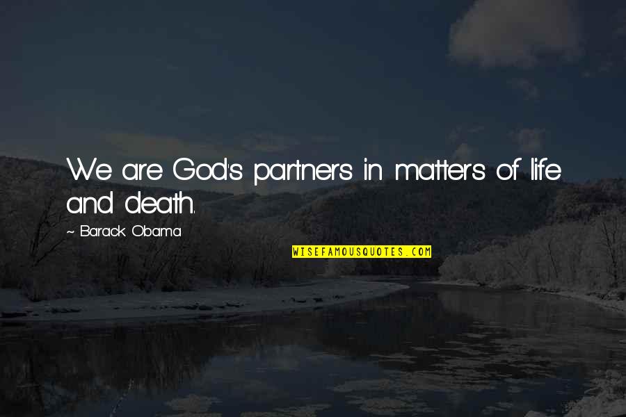Barack's Quotes By Barack Obama: We are God's partners in matters of life Barack's Quotes By Barack Obama: We are God's partners in matters of life