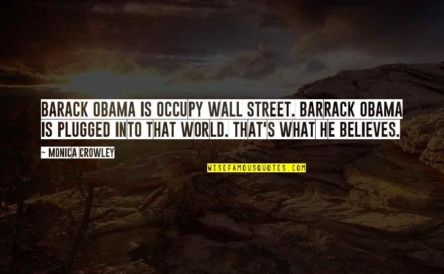 Barack's Quotes By Monica Crowley: Barack Obama is Occupy Wall Street. Barrack Obama Barack's Quotes By Monica Crowley: Barack Obama is Occupy Wall Street. Barrack Obama