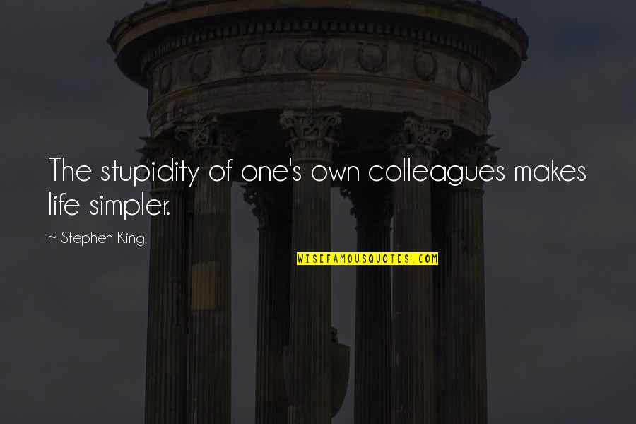 Baracs Telep L S Quotes By Stephen King: The stupidity of one's own colleagues makes life Baracs Telep L S Quotes By Stephen King: The stupidity of one's own colleagues makes life