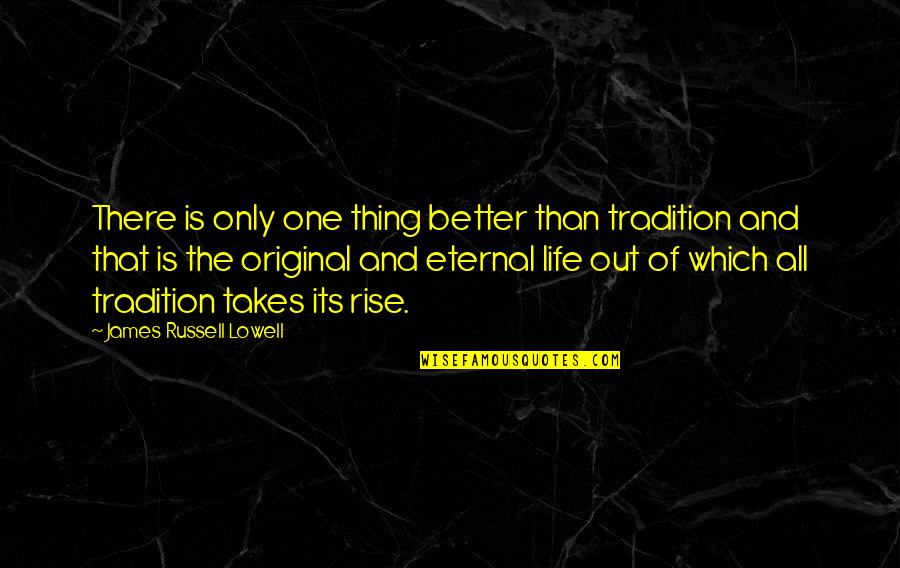 Baracudas Quotes By James Russell Lowell: There is only one thing better than tradition