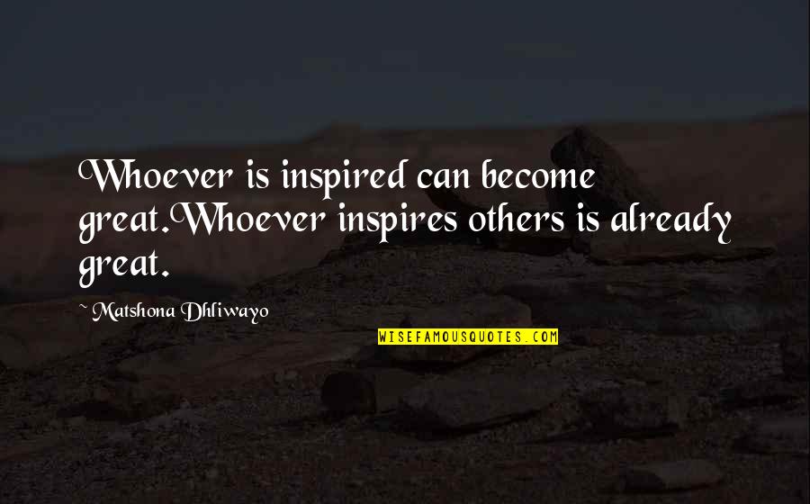Barad Quotes By Matshona Dhliwayo: Whoever is inspired can become great.Whoever inspires others