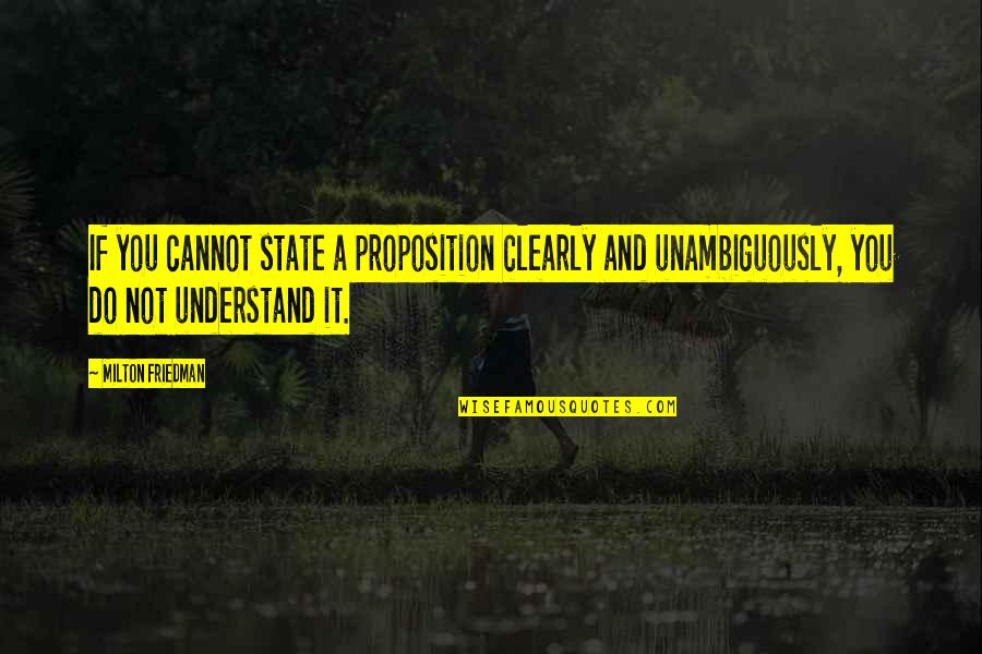 Baradat Aruba Quotes By Milton Friedman: If you cannot state a proposition clearly and Baradat Aruba Quotes By Milton Friedman: If you cannot state a proposition clearly and