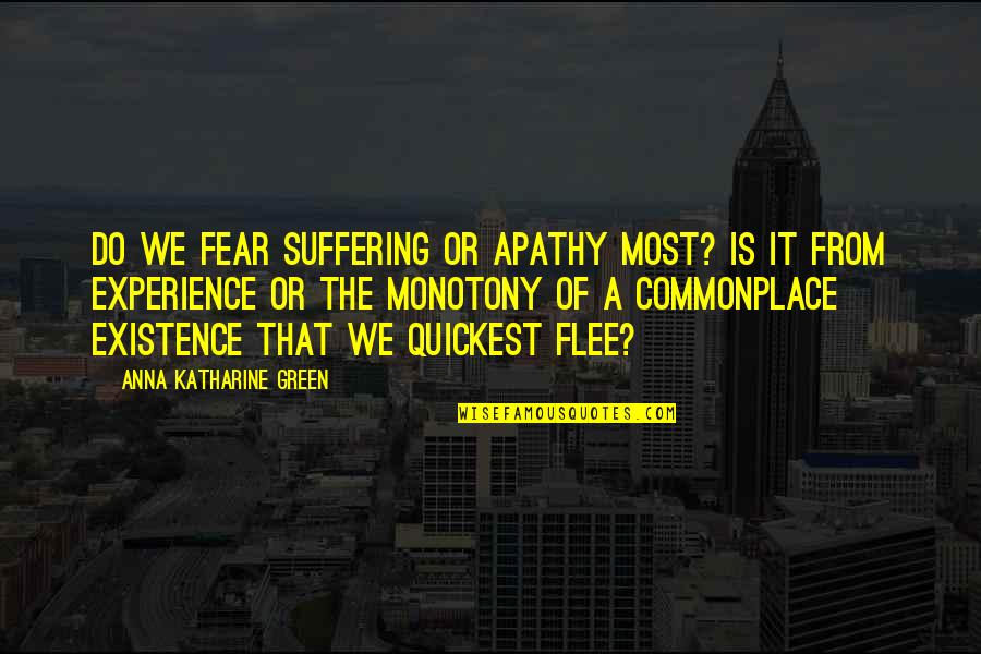 Baradat Law Quotes By Anna Katharine Green: Do we fear suffering or apathy most? Is