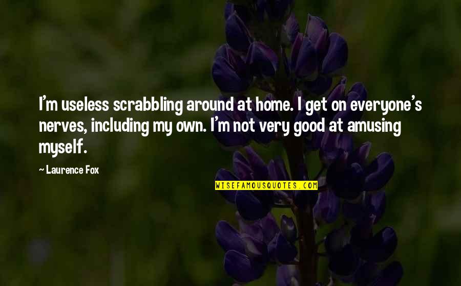 Baradat Law Quotes By Laurence Fox: I'm useless scrabbling around at home. I get