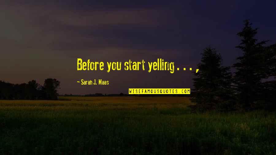 Baradat Law Quotes By Sarah J. Maas: Before you start yelling . . . ,