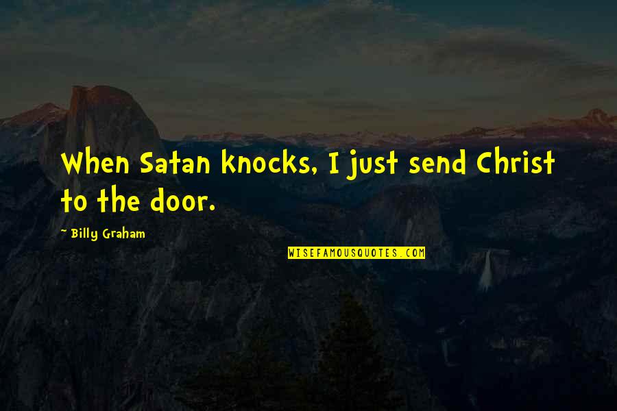 Baradat Properties Quotes By Billy Graham: When Satan knocks, I just send Christ to