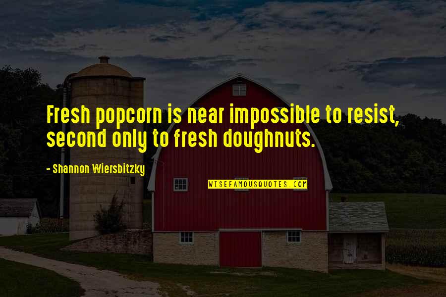Baradat Properties Quotes By Shannon Wiersbitzky: Fresh popcorn is near impossible to resist, second
