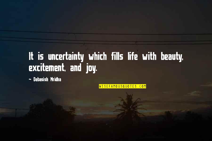 Baradatu Quotes By Debasish Mridha: It is uncertainty which fills life with beauty,
