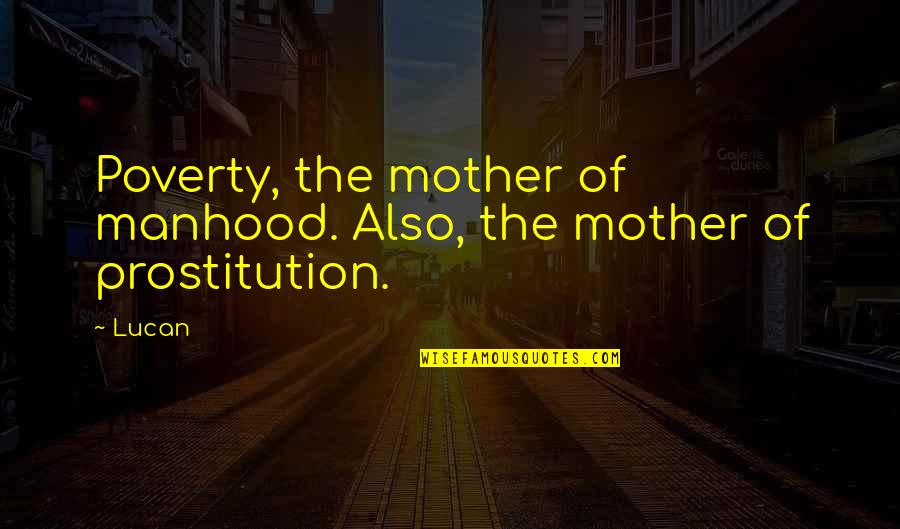 Baradatu Quotes By Lucan: Poverty, the mother of manhood. Also, the mother