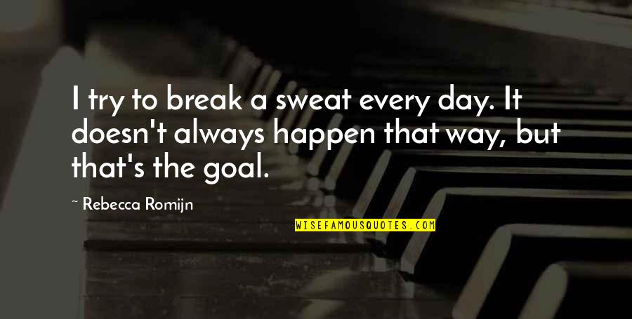 Baradatu Quotes By Rebecca Romijn: I try to break a sweat every day.