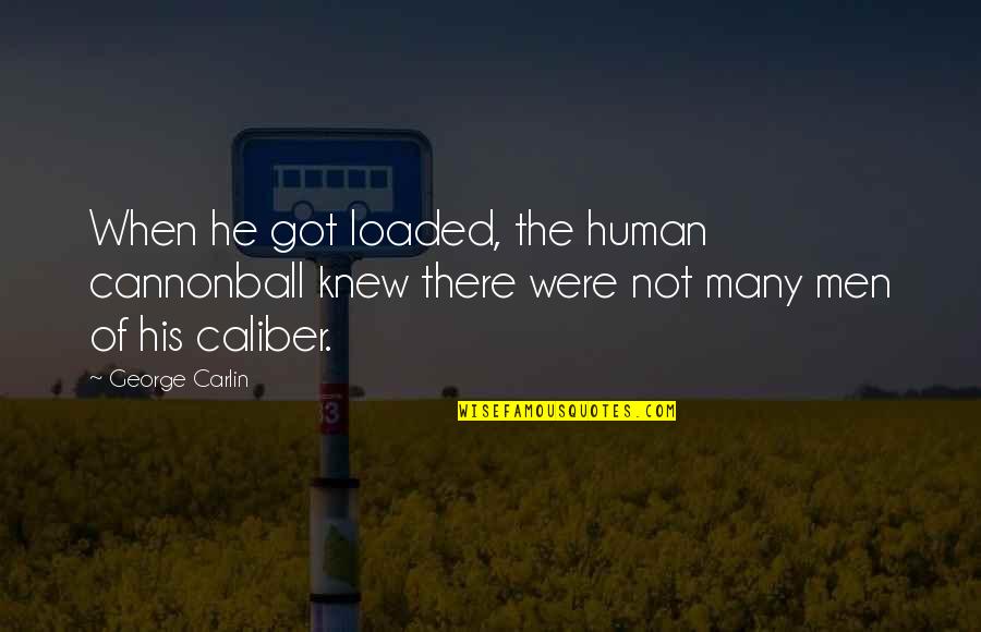 Baradla Quotes By George Carlin: When he got loaded, the human cannonball knew