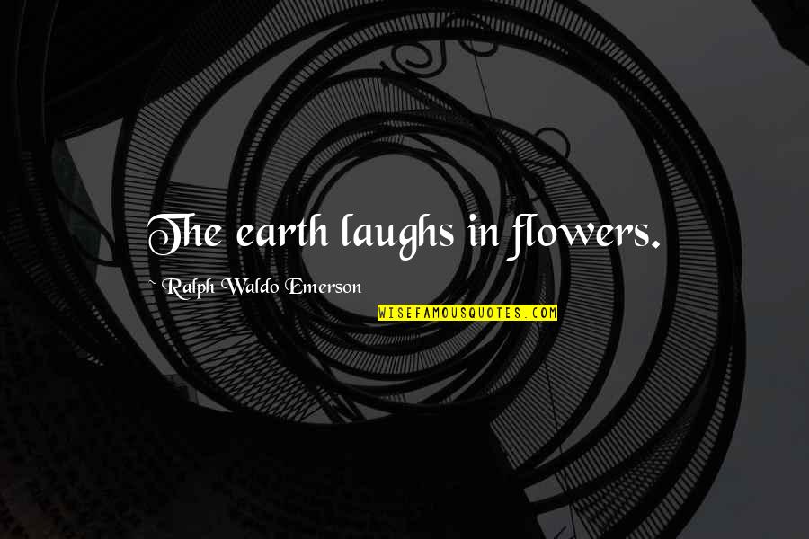 Baradla Quotes By Ralph Waldo Emerson: The earth laughs in flowers.