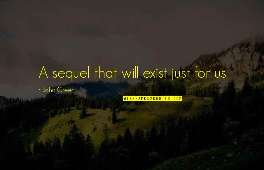 Baragwanath Address Quotes By John Green: A sequel that will exist just for us