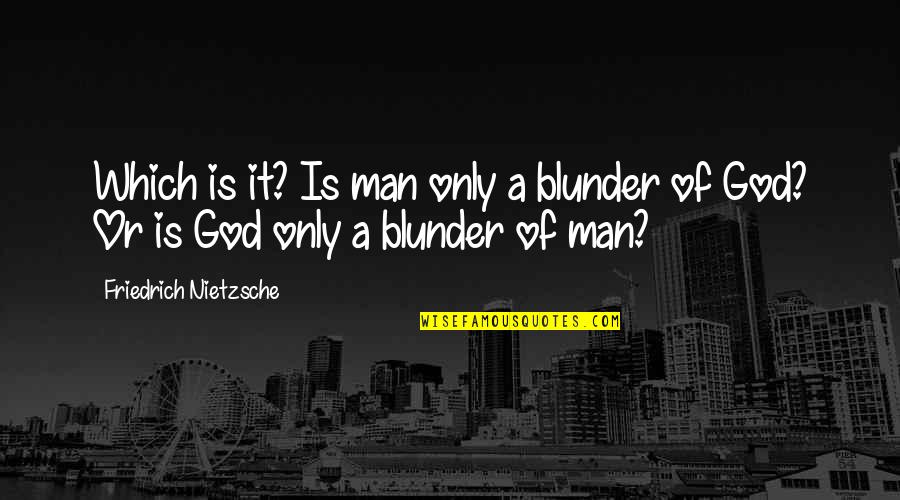 Barainca Reno Quotes By Friedrich Nietzsche: Which is it? Is man only a blunder
