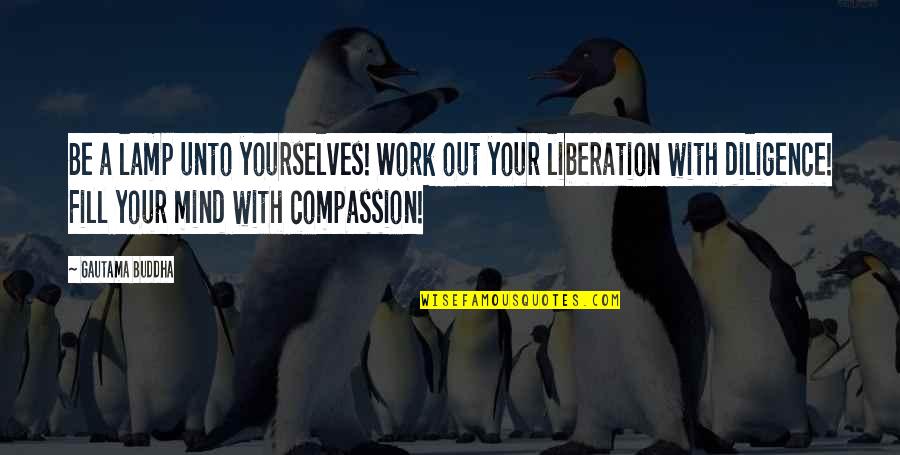 Barainca Reno Quotes By Gautama Buddha: Be a lamp unto yourselves! Work out your