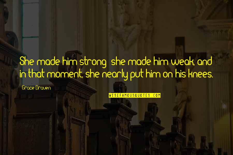 Barainca Reno Quotes By Grace Draven: She made him strong; she made him weak,