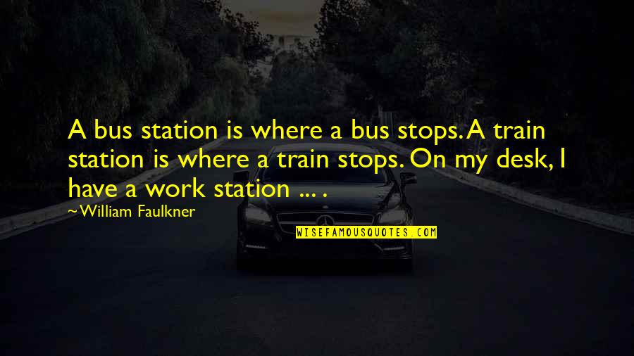 Barainca Reno Quotes By William Faulkner: A bus station is where a bus stops.