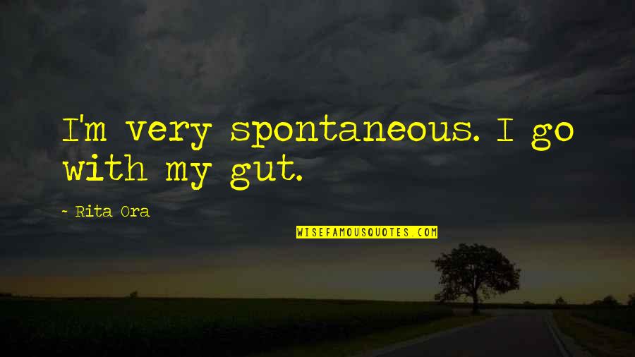 Barak Allah Quotes By Rita Ora: I'm very spontaneous. I go with my gut. Barak Allah Quotes By Rita Ora: I'm very spontaneous. I go with my gut.