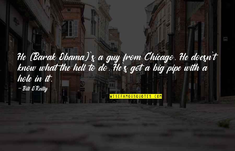 Barak Obama Quotes By Bill O'Reilly: He [Barak Obama]'s a guy from Chicago. He