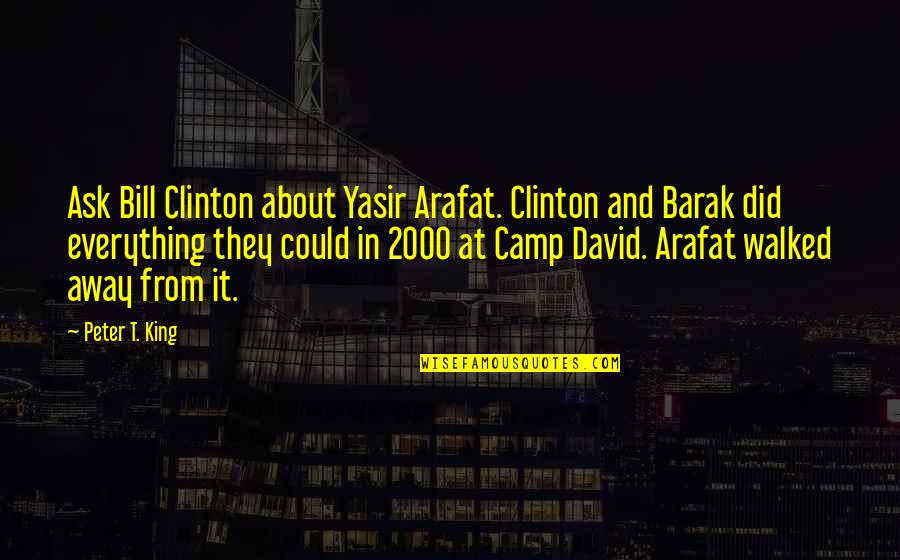 Barak Quotes By Peter T. King: Ask Bill Clinton about Yasir Arafat. Clinton and