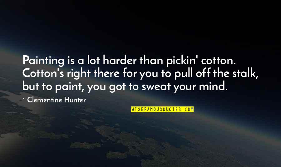Baraka Da Quotes By Clementine Hunter: Painting is a lot harder than pickin' cotton.