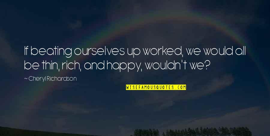 Barakah Share Quotes By Cheryl Richardson: If beating ourselves up worked, we would all Barakah Share Quotes By Cheryl Richardson: If beating ourselves up worked, we would all
