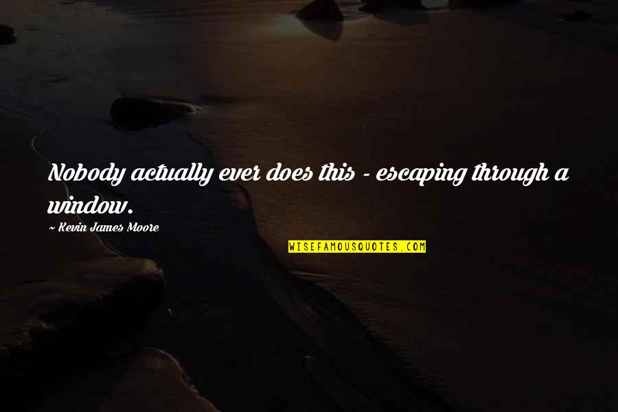 Barakah Share Quotes By Kevin James Moore: Nobody actually ever does this - escaping through Barakah Share Quotes By Kevin James Moore: Nobody actually ever does this - escaping through