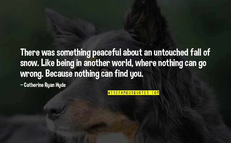 Barakaldo Books Quotes By Catherine Ryan Hyde: There was something peaceful about an untouched fall Barakaldo Books Quotes By Catherine Ryan Hyde: There was something peaceful about an untouched fall