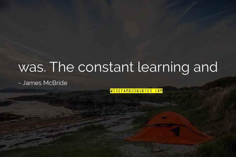 Barakaldo Books Quotes By James McBride: was. The constant learning and Barakaldo Books Quotes By James McBride: was. The constant learning and