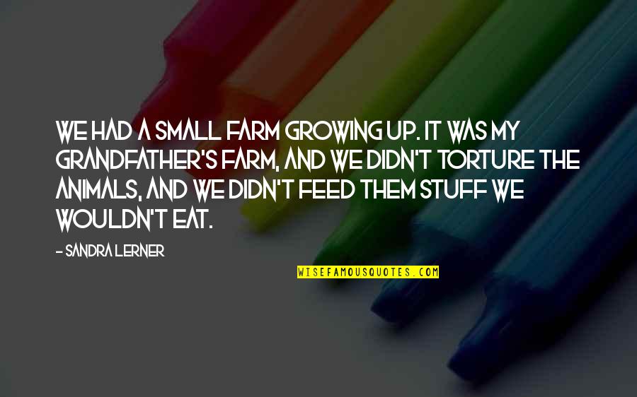 Barakaldo Books Quotes By Sandra Lerner: We had a small farm growing up. It Barakaldo Books Quotes By Sandra Lerner: We had a small farm growing up. It