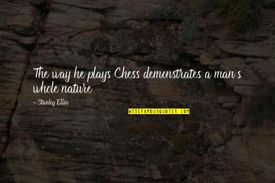 Barakaldo Books Quotes By Stanley Ellin: The way he plays Chess demonstrates a man's Barakaldo Books Quotes By Stanley Ellin: The way he plays Chess demonstrates a man's