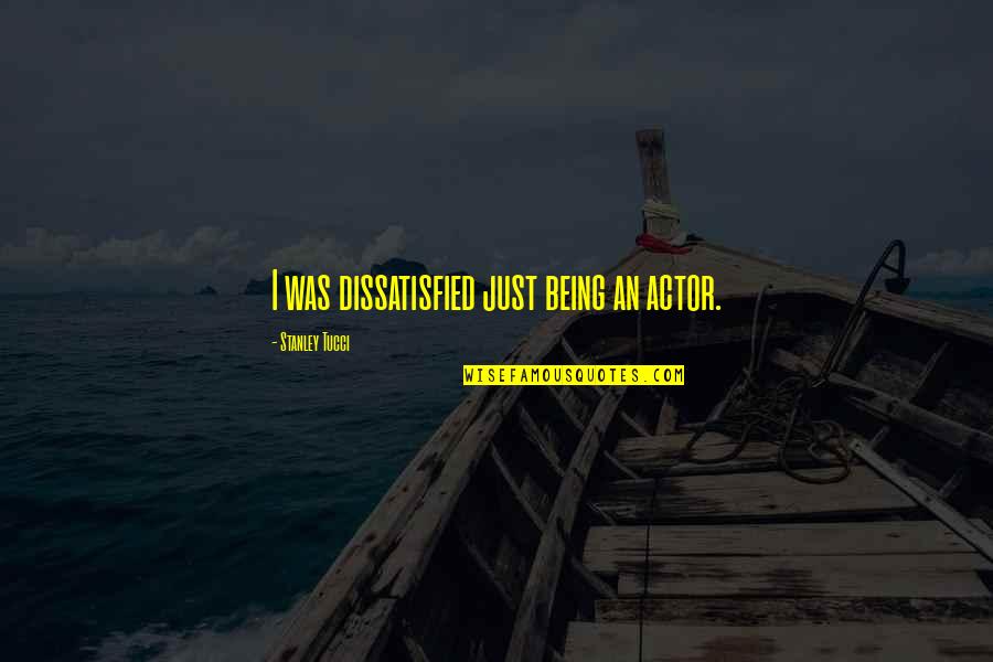 Barakaldo Tienda Quotes By Stanley Tucci: I was dissatisfied just being an actor. Barakaldo Tienda Quotes By Stanley Tucci: I was dissatisfied just being an actor.