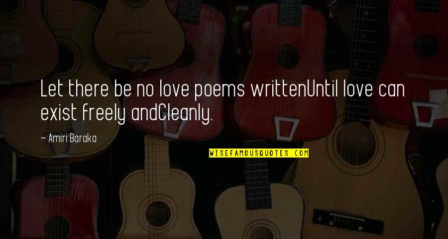 Baraka's Quotes By Amiri Baraka: Let there be no love poems writtenUntil love