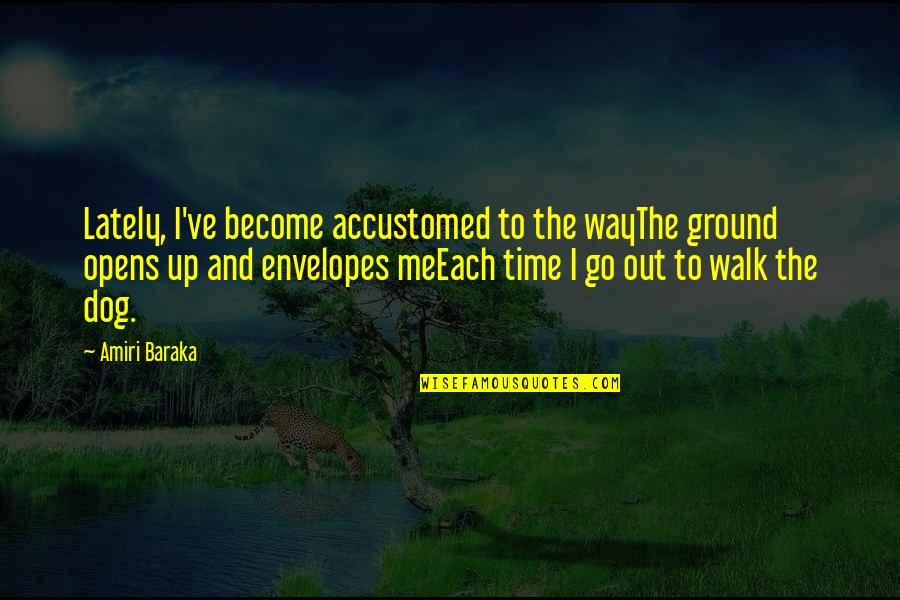 Baraka's Quotes By Amiri Baraka: Lately, I've become accustomed to the wayThe ground