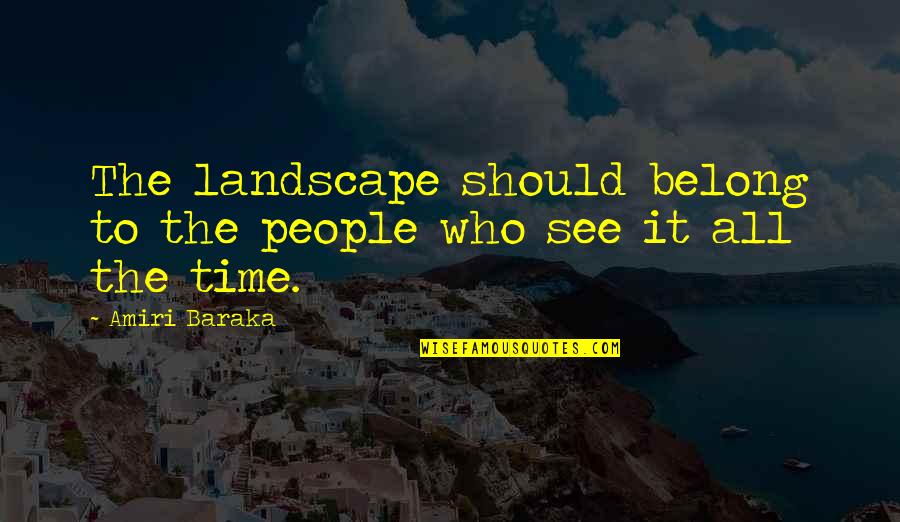 Baraka's Quotes By Amiri Baraka: The landscape should belong to the people who