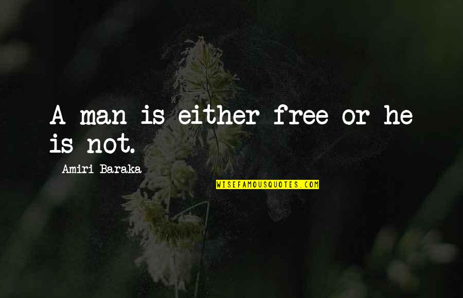 Baraka's Quotes By Amiri Baraka: A man is either free or he is Baraka's Quotes By Amiri Baraka: A man is either free or he is