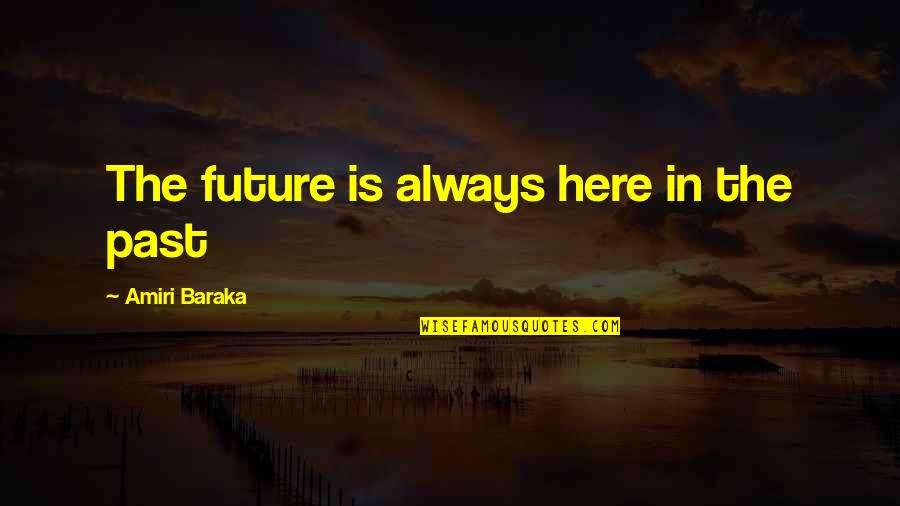 Baraka's Quotes By Amiri Baraka: The future is always here in the past Baraka's Quotes By Amiri Baraka: The future is always here in the past