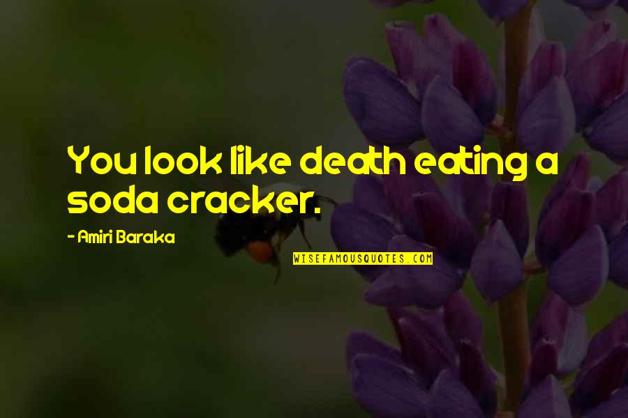 Baraka's Quotes By Amiri Baraka: You look like death eating a soda cracker.