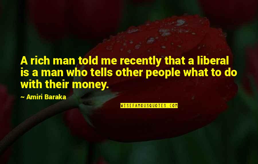 Baraka's Quotes By Amiri Baraka: A rich man told me recently that a