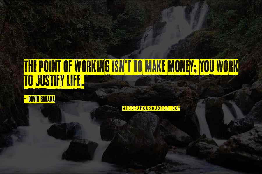 Baraka's Quotes By David Baraka: The point of working isn't to make money;