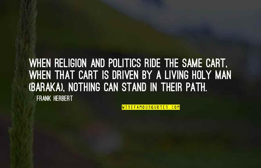 Baraka's Quotes By Frank Herbert: When religion and politics ride the same cart,